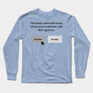 This body came with many terms and conditions I did not agree to. Long Sleeve T-Shirt